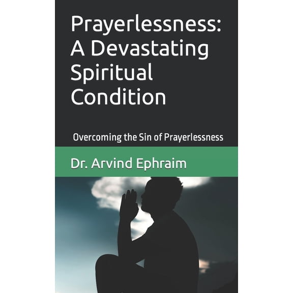 Prayerlessness: A Devastating Spiritual Condition: Overcoming the Sin of Prayerlessness, (Paperback)