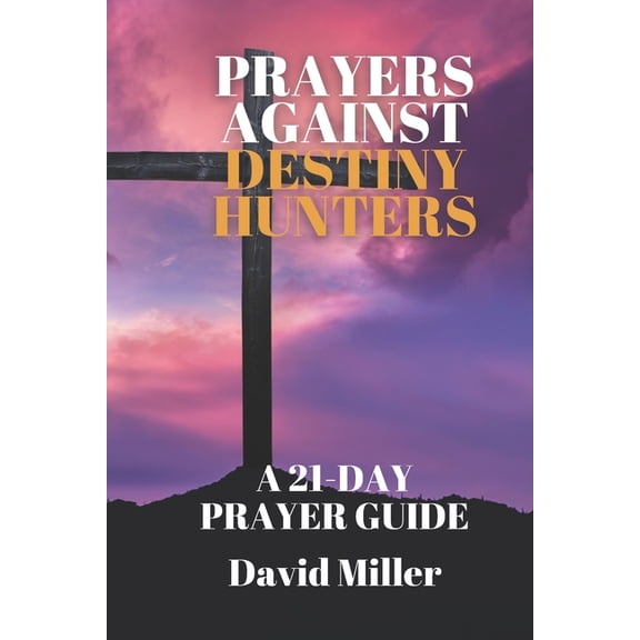 Prayers Against Destiny Hunters: A 21-day Prayer Guide, (Paperback)