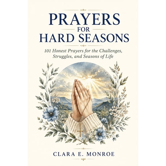 Prayers For Hard Seasons: 101 Honest Prayers for the Challenges, Struggles, and Seasons of Life, (Paperback)