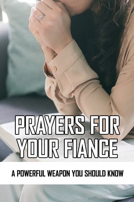 Prayers For Your Fiance : A Powerful Weapon You Should Know: Prayer Quotes (Paperback)