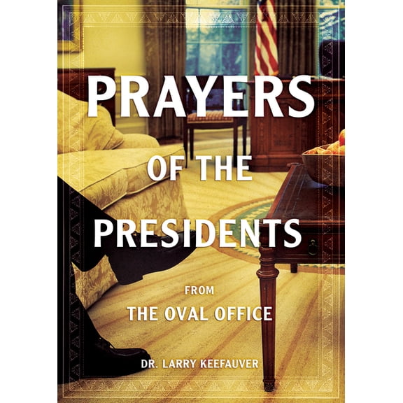 Prayers of the Presidents: From the Oval Office, (Hardcover)