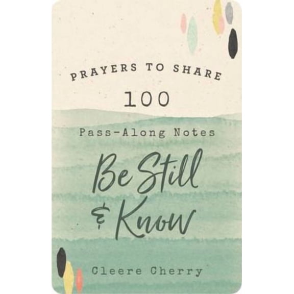 100 Pass-Along Notes to Be Still and Know: Prayers to Share (Shareable Messages of Encouragement with a Prayer, Scripture, and Inspirational Quote)