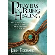 JOHN ECKHARDT Prayers That Bring Healing : Overcome Sickness, Pain, and Disease. God's Healing is for You! (Paperback)