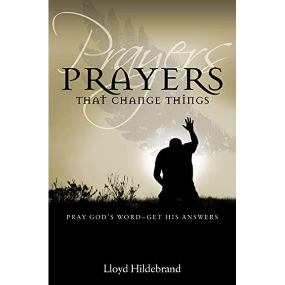 Pre-Owned Prayers That Change Things: Pray God's Word -- Get His Answers (Paperback) by Lloyd Hildebrand
