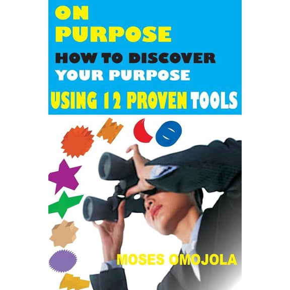 Choosing a Career and Maximize Your Pote On Purpose: How To Discover Your Purpose Using 12 Proven Tools, (Paperback)