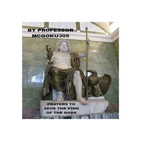 Prayers To Zeus The King Of The Gods The Prayer book: Prayers To The Greek God Zeus The King Of The Gods Prayer Book, (Paperback)