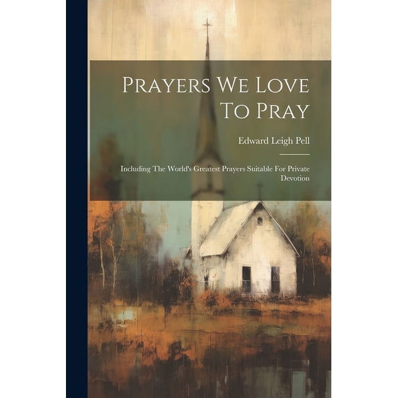 Prayers We Love To Pray: Including The World's Greatest Prayers Suitable For Private Devotion, (Paperback)