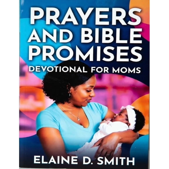 Prayers and Bible Promises Devotional For Moms: Daily Scripture, Encouragement, and Hope for Every Season of Motherhood, (Paperback)