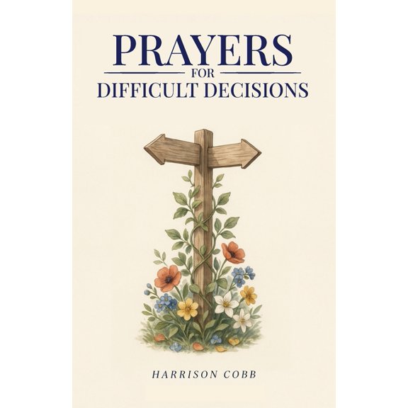 Prayers for Difficult Decisions: 100 Honest Prayers for Life's Crossroads, (Paperback)