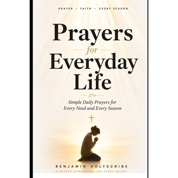 Prayers for Every Needs Prayers for Everyday Life: Simple Daily Prayers for Every Need and Every Season, (Paperback)
