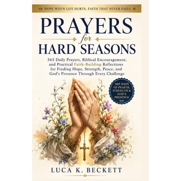 Prayers for Hard Seasons: 365 Daily Prayers, Biblical Encouragement, and Practical Faith-Building Reflections for Findin, (Paperback)