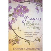 SARAH FORGRAVE; MOORE Prayers for Hope and Healing : Seeking God’s Strength as You Face Health Challenges (Hardcover)