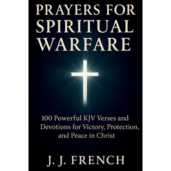Tools for the Christian Warrior Prayers for Spiritual Warfare: 100 Powerful KJV Bible Verses and Devotions for Victory, Protection, and Peace in Christ, (Paperback)