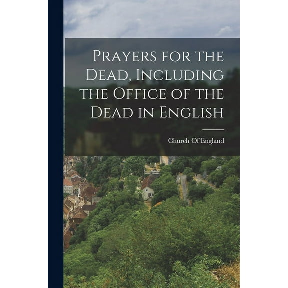 Prayers for the Dead, Including the Office of the Dead in English