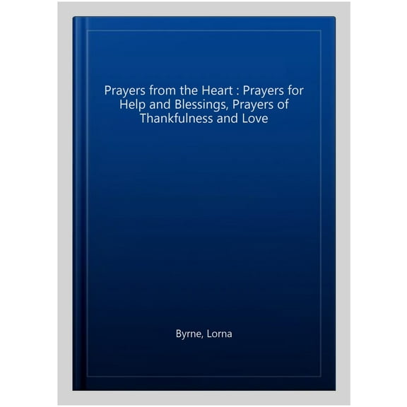 Prayers from the Heart : Prayers for Help and Blessings, Prayers of Thankfulness and Love