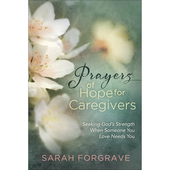 Pre-Owned Prayers of Hope for Caregivers: Seeking God's Strength When Someone You Love Needs You (Hardcover) 0736975772 9780736975773