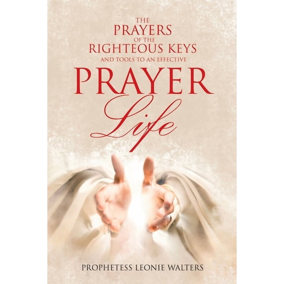The Prayers of the Righteous Keys and Tools to an Effective Prayer Life, (Paperback)