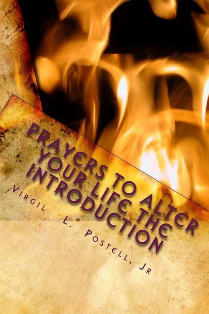 Prayers to Alter Your Life the Introduction: The Power of Prayer Altering Your Life Forever