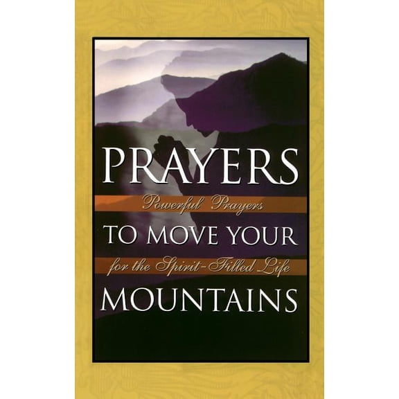Prayers to Move Your Mountains: Powerful Prayers for the Spirit-Filled Life, (Paperback)