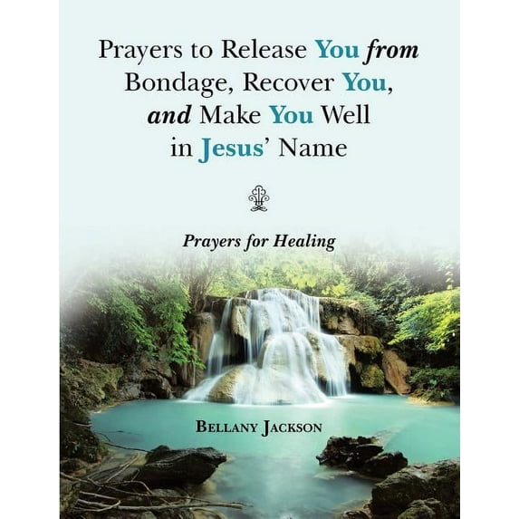 Prayers to Release You from Bondage, Recover You, and Make You Well in Jesus Name : Prayers for Healing