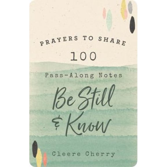 100 Pass-Along Notes to Be Still and Know: Prayers to Share (Shareable Messages of Encouragement with a Prayer, Scripture, and Inspirational Quote)