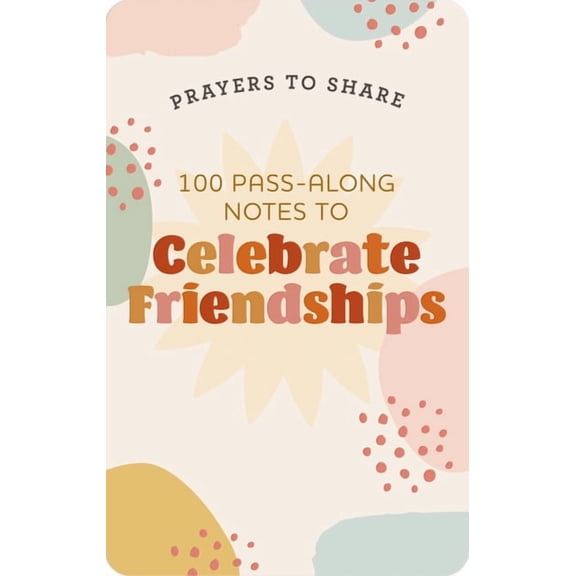Prayers to Share 100 Pass-Along Notes to Celebrate Friendships: Prayers to Share (Shareable Messages of Encouragement with a Prayer, Scri, (Paperback)