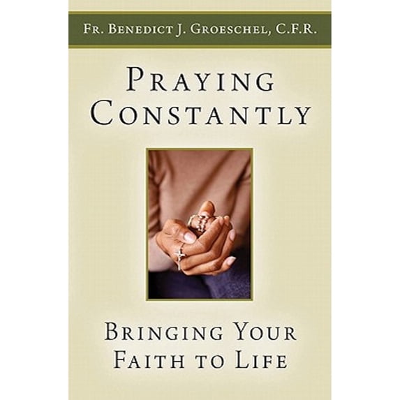 Pre-Owned Praying Constantly: Bringing Your Faith to Life (Paperback) 1592767907 9781592767908