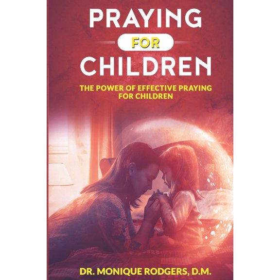 Praying For Children : The Power of Effective Praying for Children (Paperback)