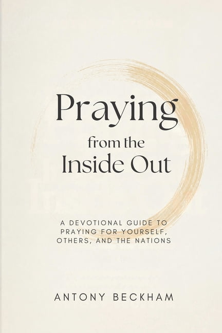 Praying From the Inside Out: A Devotional Guide to Praying for Yourself, Others, and the Nations, (Paperback)