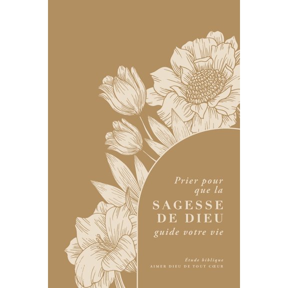 Praying God's Wisdom Over Your Life Prier pour que la sagesse de Dieu guide votre vie: A Love God Greatly French Bible Study, (Paperback)