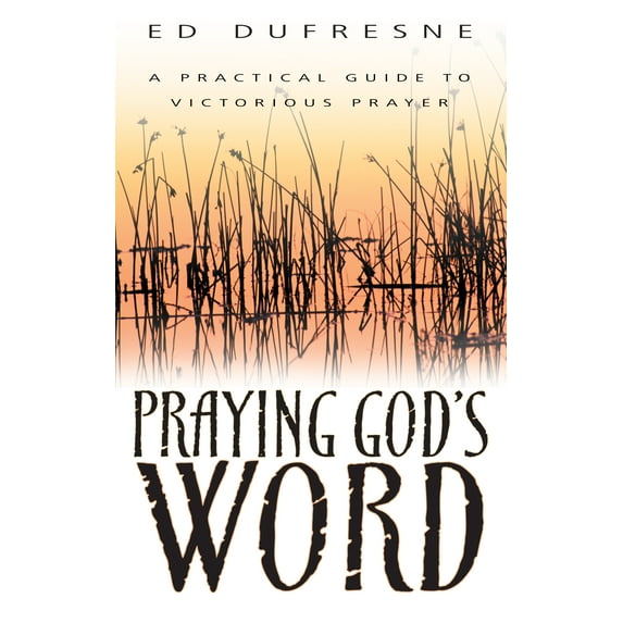 Praying God's Word : A Practical Guide to Victorious Prayer (Paperback)