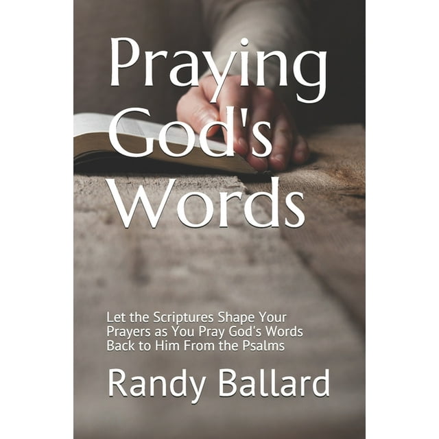 Praying God's Words: Let the Scriptures Shape Your Prayers as You Pray God's Words Back to Him From the Psalms (Paperback)