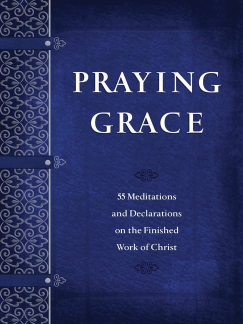 Praying Grace : 55 Meditations and Declarations on the Finished