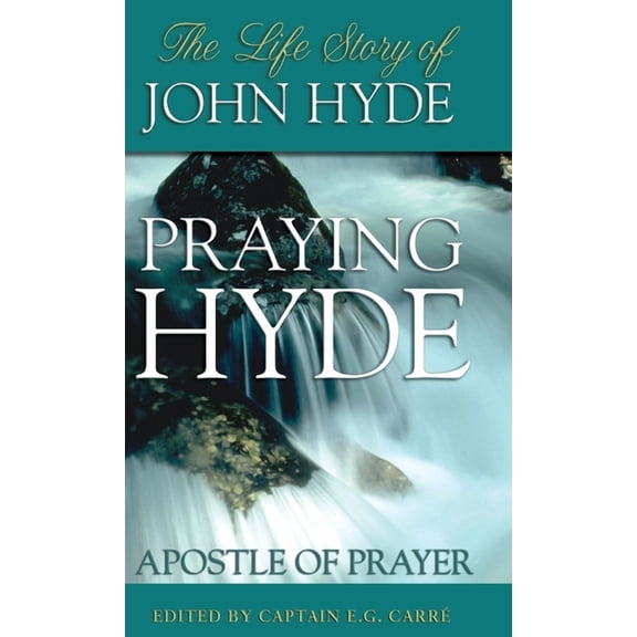 Praying Hyde, Apostle of Prayer: The Life Story of John Hyde, (Hardcover)