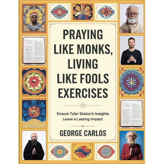 Praying Like Monks, Living Like Fools Exercises: Ensure Tyler Staton's Insights Leave a Lasting Impact, (Paperback)
