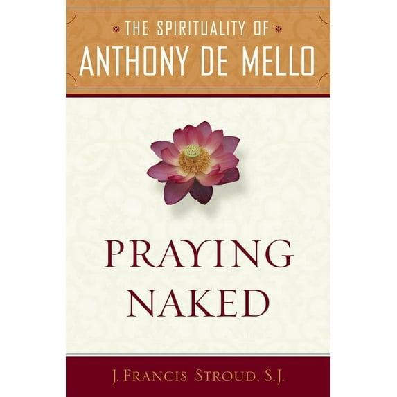Praying Naked: The Spirituality of Anthony de Mello, (Paperback)