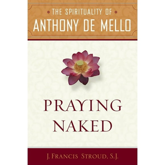 Praying Naked : The Spirituality of Anthony de Mello (Paperback)