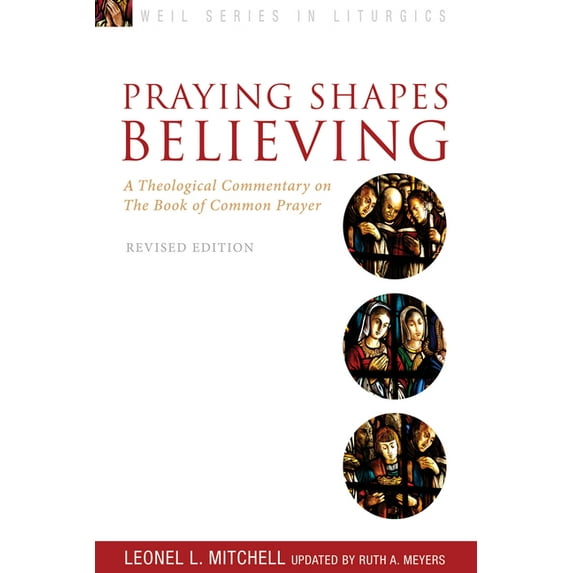 Praying Shapes Believing: A Theological Commentary on the Book of Common Prayer