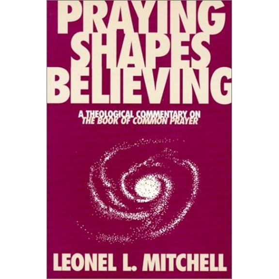 Pre-Owned Praying Shapes Believing: A Theological Commentary on the Book of Common Prayer (Paperback) 0819215538 9780819215536