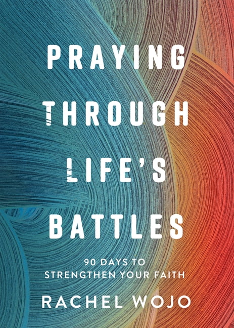 Praying Through Life's Battles: 90 Days to Strengthen Your Faith, (Hardcover)