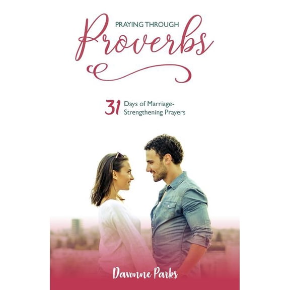 Praying Through Proverbs: 31 Days of Marriage-Strengthening Prayers