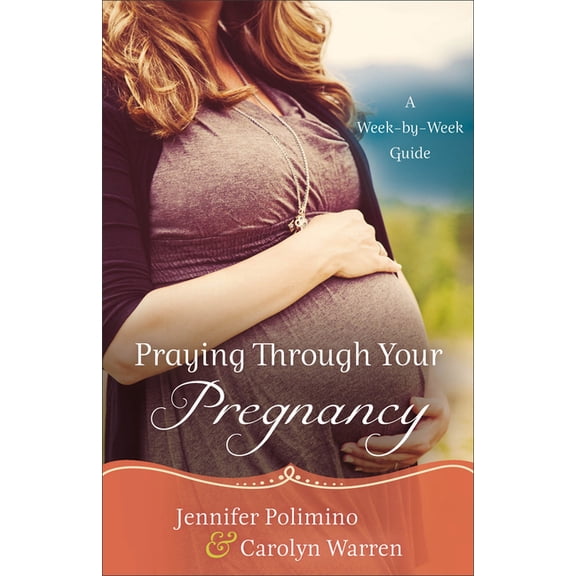 Praying Through Your Pregnancy: A Week-By-Week Guide, (Paperback)