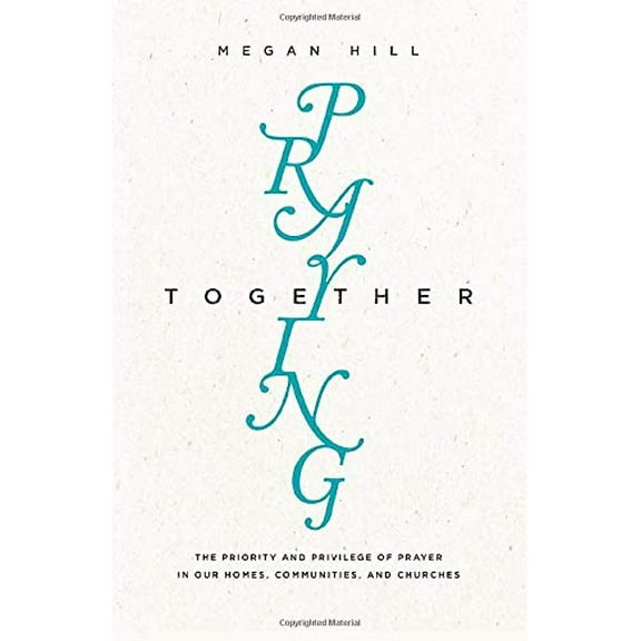 Pre-Owned Praying Together: The Priority and Privilege of Prayer in Our Homes, Communities, and Churches (Paperback) 1433550512 9781433550515