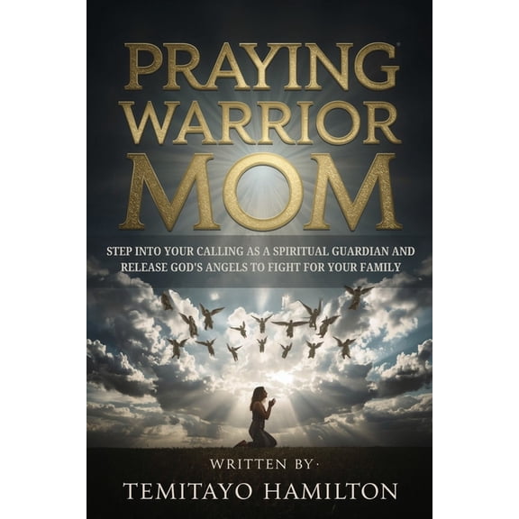 Breaking Bloodline Curses and Protecting Praying Warrior Mom: Step into Your Calling as A Spiritual Guardian and Release God's Angels to Fight for Your Family, (Paperback)
