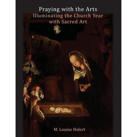 Pre-Owned Praying With The Arts: Illuminating the Church Year with Sacred Art (Paperback) 1775108511 9781775108511