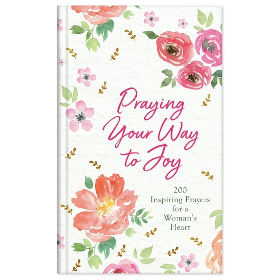 Praying Your Way to Joy : 200 Inspiring Prayers for a Woman's Heart (Hardcover)