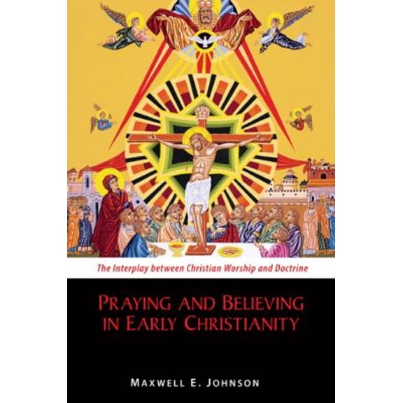 Pre-Owned Praying and Believing in Early Christianity: The Interplay Between Christian Worship and Doctrine (Paperback) 0814682596 9780814682593