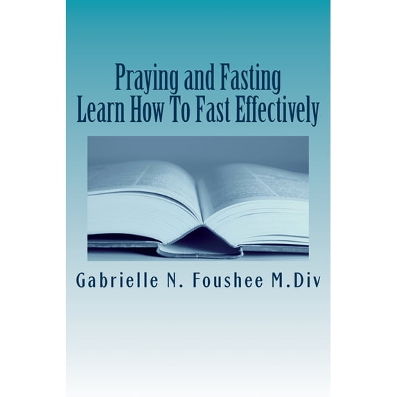 Praying and Fasting: Learn how to fast effectively (Paperback) by Gabrielle Foushee