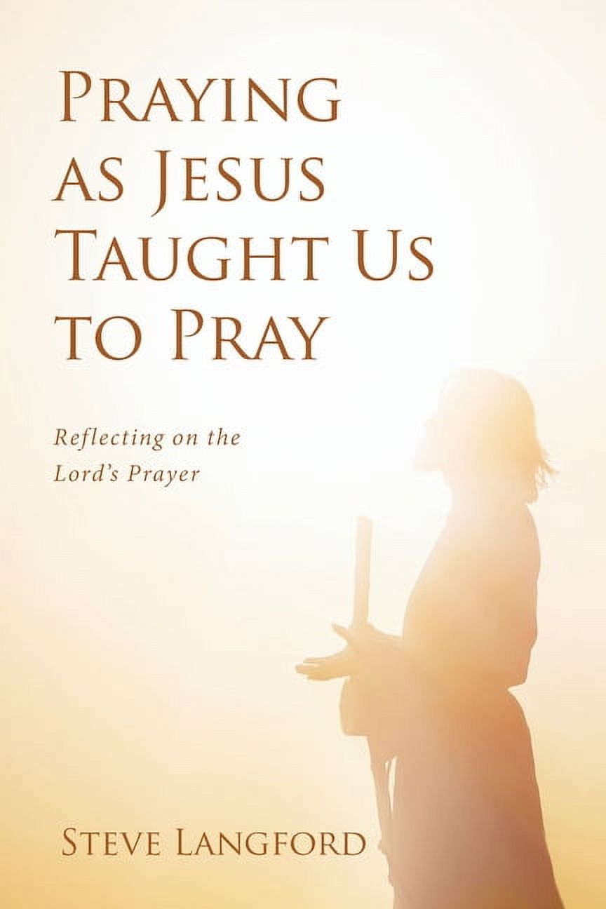 Praying as Jesus Taught Us to Pray: Reflecting on the Lord's Prayer ...