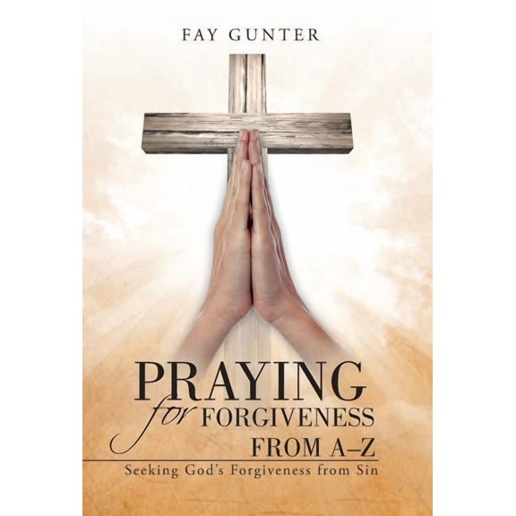 Praying for Forgiveness from A-Z: Seeking God's Forgiveness from Sin, (Hardcover)